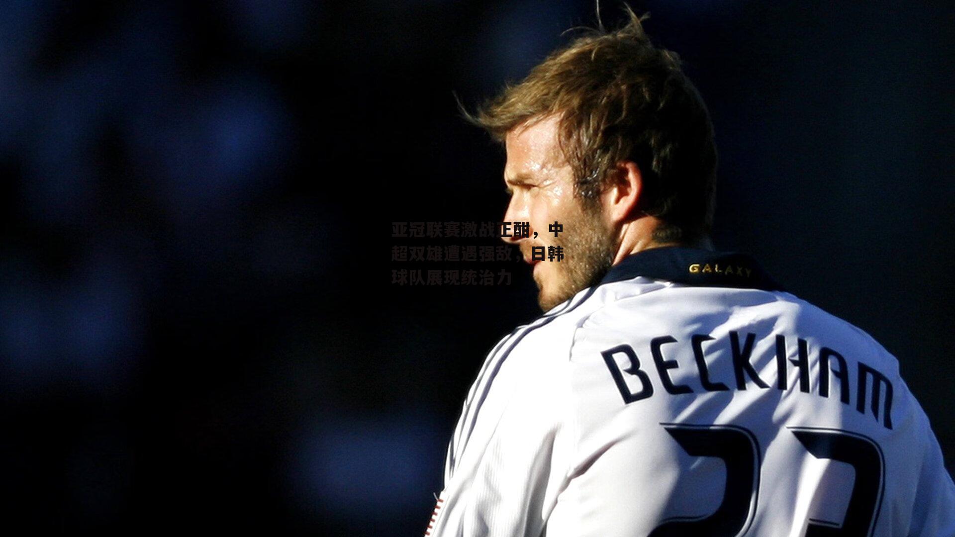 亚冠联赛激战正酣,中超双雄遭遇强敌,日韩球队展现统治力